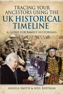Tracing Your Ancestors Using the UK Historical Timeline: A Guide for Family Historians by Smith, Angela