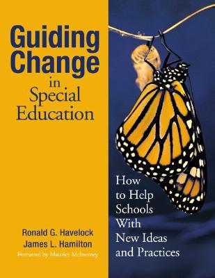 Guiding Change in Special Education: How to Help Schools with New Ideas and Practices by Havelock, Ronald G.