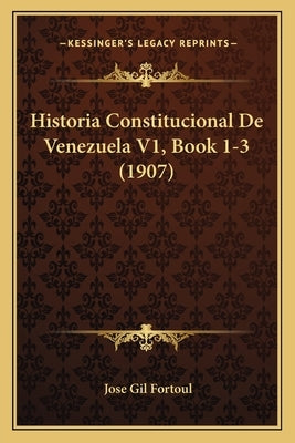 Historia Constitucional De Venezuela V1, Book 1-3 (1907) by Fortoul, Jose Gil