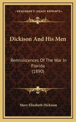 Dickison And His Men: Reminiscences Of The War In Florida (1890) by Dickison, Mary Elizabeth