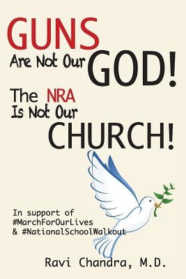 Guns Are Not Our God! The NRA Is Not Our Church!: In Support of #MarchForOurLives &#NationalSchoolWalkout by Chandra, Ravi