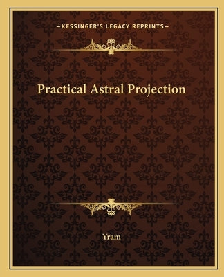 Practical Astral Projection by Yram