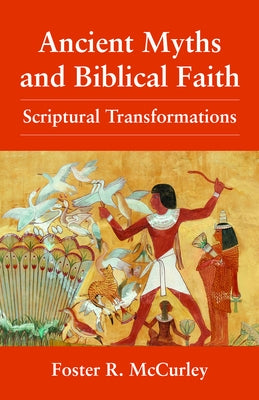 Ancient Myths and Biblical Fai: Scriptural Transformations by McCurley, Foster R.