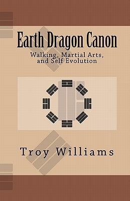 Earth Dragon Canon: Walking, Martial Arts, and Self Evolution by Williams, Troy