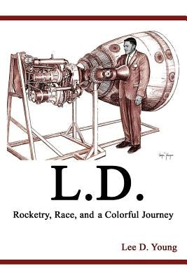 L.D. - Rocketry, Race, and a Colorful Journey by Young, Lee D.