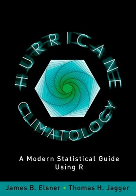 Hurricane Climatology: A Modern Statistical Guide Using R by Elsner, James B.