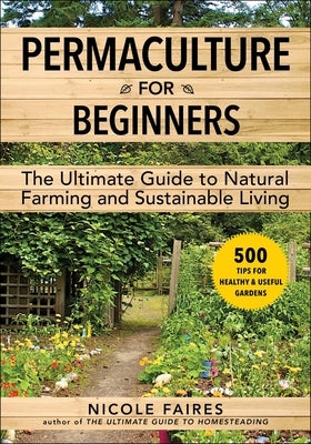 Permaculture for Beginners: The Ultimate Guide to Natural Farming and Sustainable Living by Faires, Nicole