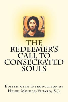 The Redeemer's Call to Consecrated Souls: Cum Clamore Valido "(With Loud Cries and Tears," Heb 5:7) by Monier-Vinard, S. J. Editor Henri