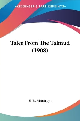 Tales from the Talmud (1908) by Montague, E. R.