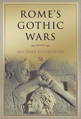 Rome's Gothic Wars: From the Third Century to Alaric by Kulikowski, Michael