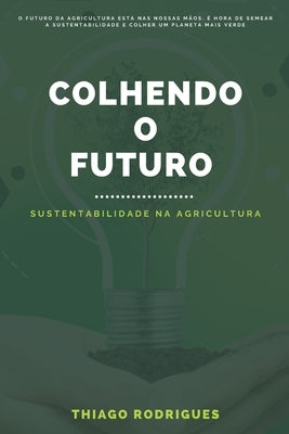 Colhendo o Futuro: Sustentabilidade na Agricultura by Carvalho, Concei&#231;&#227;o