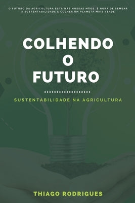Colhendo o Futuro: Sustentabilidade na Agricultura by Carvalho, Conceição