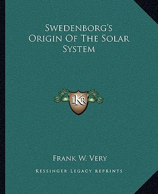Swedenborg's Origin of the Solar System by Very, Frank W.
