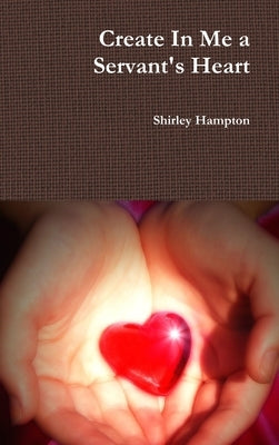 Create In Me a Servant's Heart by Hampton, Shirley