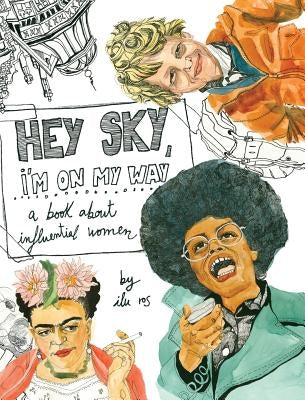 Hey Sky, I'm On My Way: A Book About Influential Women by Ros, Ilu