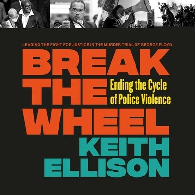 Break the Wheel: Ending the Cycle of Police Violence by Ellison, Keith