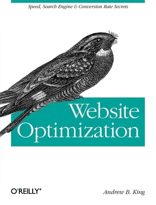 Website Optimization: Speed, Search Engine & Conversion Rate Secrets by King, Andrew B.