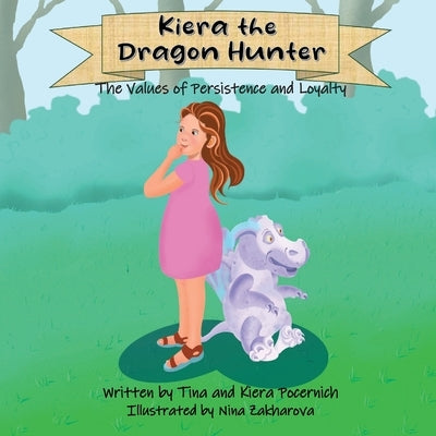 Kiera the Dragon Hunter: The Values of Persistence and Loyalty by Pocernich, Tina