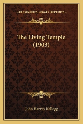The Living Temple (1903) by Kellogg, John Harvey