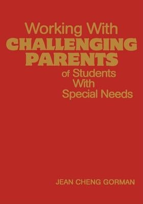 Working with Challenging Parents of Students with Special Needs by Gorman, Jean Cheng