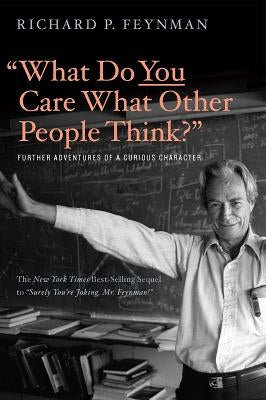 What Do You Care What Other People Think?: Further Adventures of a Curious Character by Feynman, Richard P.