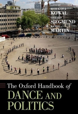 The Oxford Handbook of Dance and Politics by Kowal, Rebekah J.