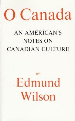 O Canada: An American's Notes on Canadian Culture by Wilson, Edmund