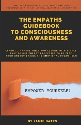 The Empaths Guidebook to Consciousness and Awareness by Bates, Jamie