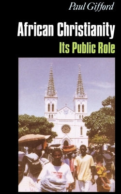 African Christianity: Its Public Role by Gifford, Paul