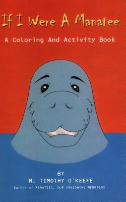 If I Were A Manatee: A Coloring and Activity Book by O'Keefe, Timothy