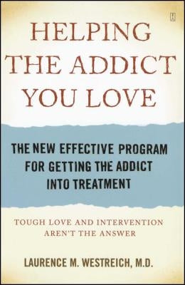 Helping the Addict You Love: The New Effective Program for Getting the Addict Into Treatment by Westreich MD, Laurence M.