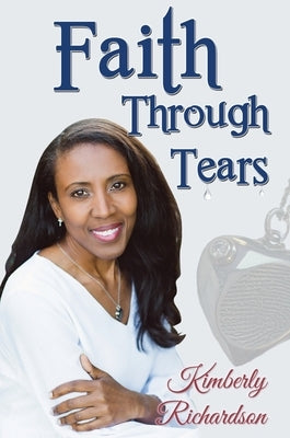 Faith Through Tears by Richardson, Kimberly