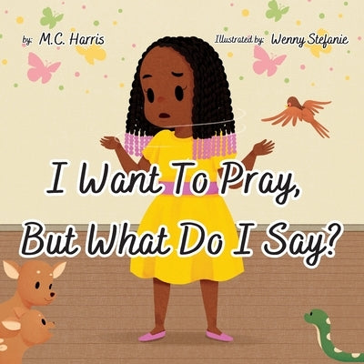 I Want To Pray, But What Do I Say? by Harris, M. C.