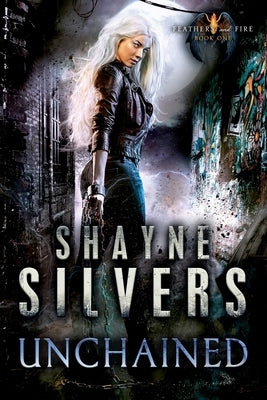 Unchained: Feathers and Fire Book 1 by Silvers, Shayne