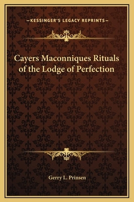 Cayers Maconniques Rituals of the Lodge of Perfection by Prinsen, Gerry L.