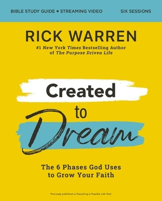 Created to Dream Bible Study Guide Plus Streaming Video: The 6 Phases God Uses to Grow Your Faith by Warren, Rick