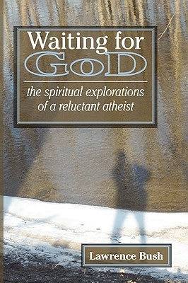 Waiting for God: The Spiritual Reflections of a Reluctant Atheist by Bush, Lawrence