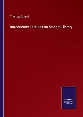 Introductory Lectures on Modern History by Arnold, Thomas