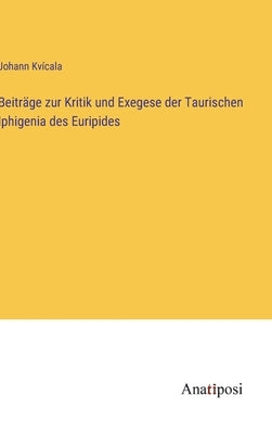 Beiträge zur Kritik und Exegese der Taurischen Iphigenia des Euripides by Kvícala, Johann