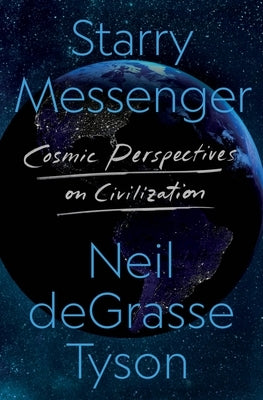 Starry Messenger: Cosmic Perspectives on Civilization by Tyson, Neil Degrasse