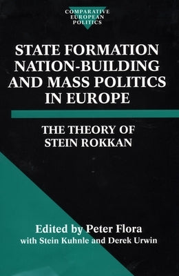 State Formation, Nation-Building, and Mass Politics in Europe by Rokkan, Stein