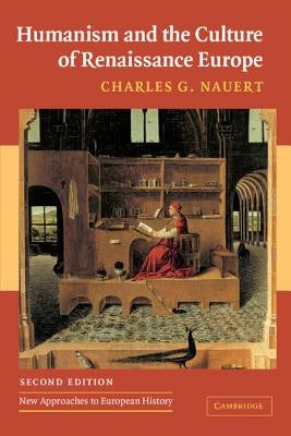 Humanism and the Culture of Renaissance Europe by Nauert, Charles G.
