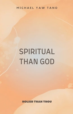 Spiritual Than God by Tano, Michael Yaw