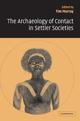 The Archaeology of Contact in Settler Societies by Murray, Tim