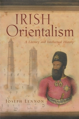Irish Orientalism: A Literary and Intellectual History by Lennon, Joseph