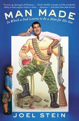 Man Made: In Which a Dad Learns to Be a Man for His Son by Stein, Joel