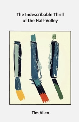 The Indescribable Thrill of The Half-Volley by Allen, Tim