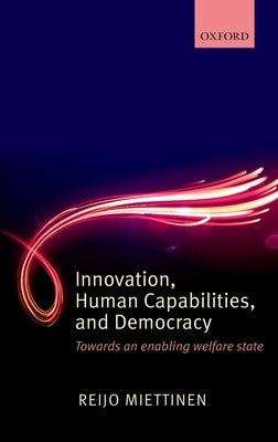 Innovation, Human Capabilities, and Democracy: Towards an Enabling Welfare State by Miettinen, Reijo