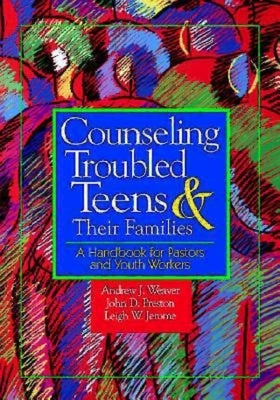 Counseling Troubled Teens and Their Families: A Handbook for Clergy and Youth Workers by Weaver, Andrew J.