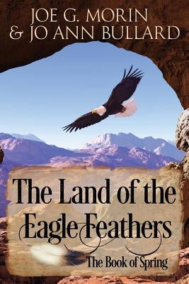 The Land of the Eagle Feathers: The Book of Spring by Bullard, Jo Ann